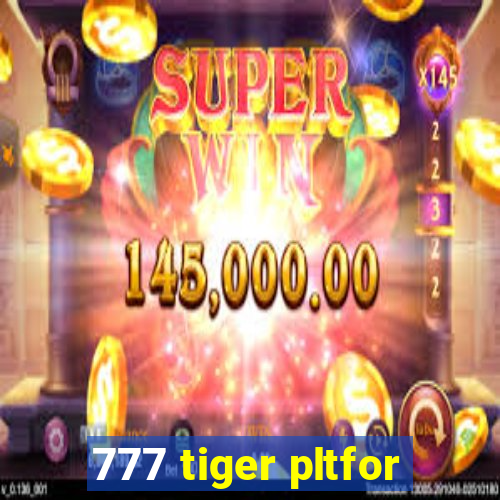 777 tiger pltfor